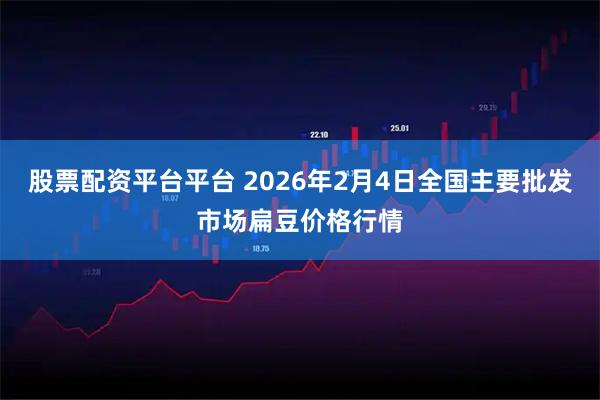 股票配资平台平台 2026年2月4日全国主要批发市场扁豆价格行情