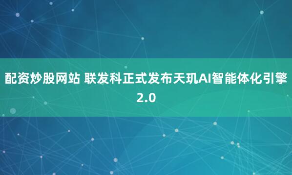配资炒股网站 联发科正式发布天玑AI智能体化引擎2.0